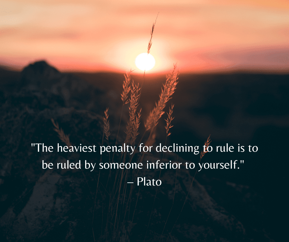 "The heaviest penalty for declining to rule is to be ruled by someone inferior to yourself."