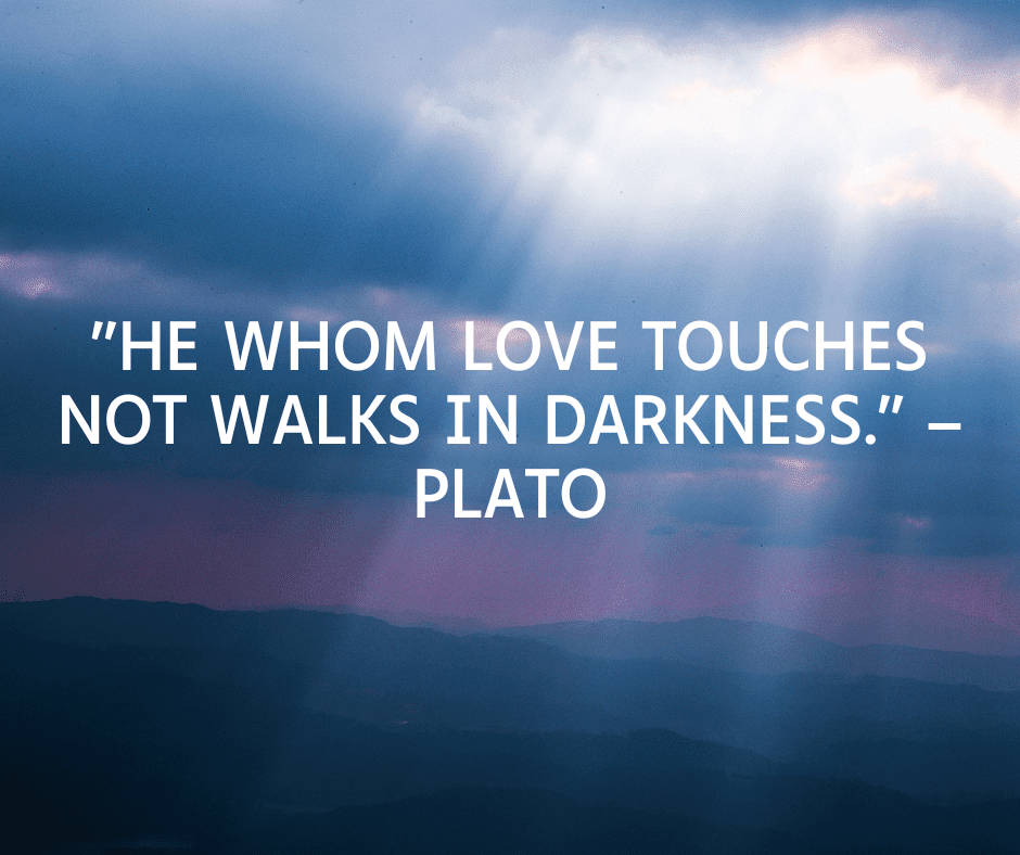 Plato quotes "He whom love touches not walks in darkness."