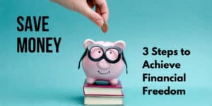 Save Money: 3 Steps to Achieve Financial Freedom