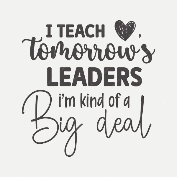 i teach tomorrow s leaders i m kind big deal 749935 376